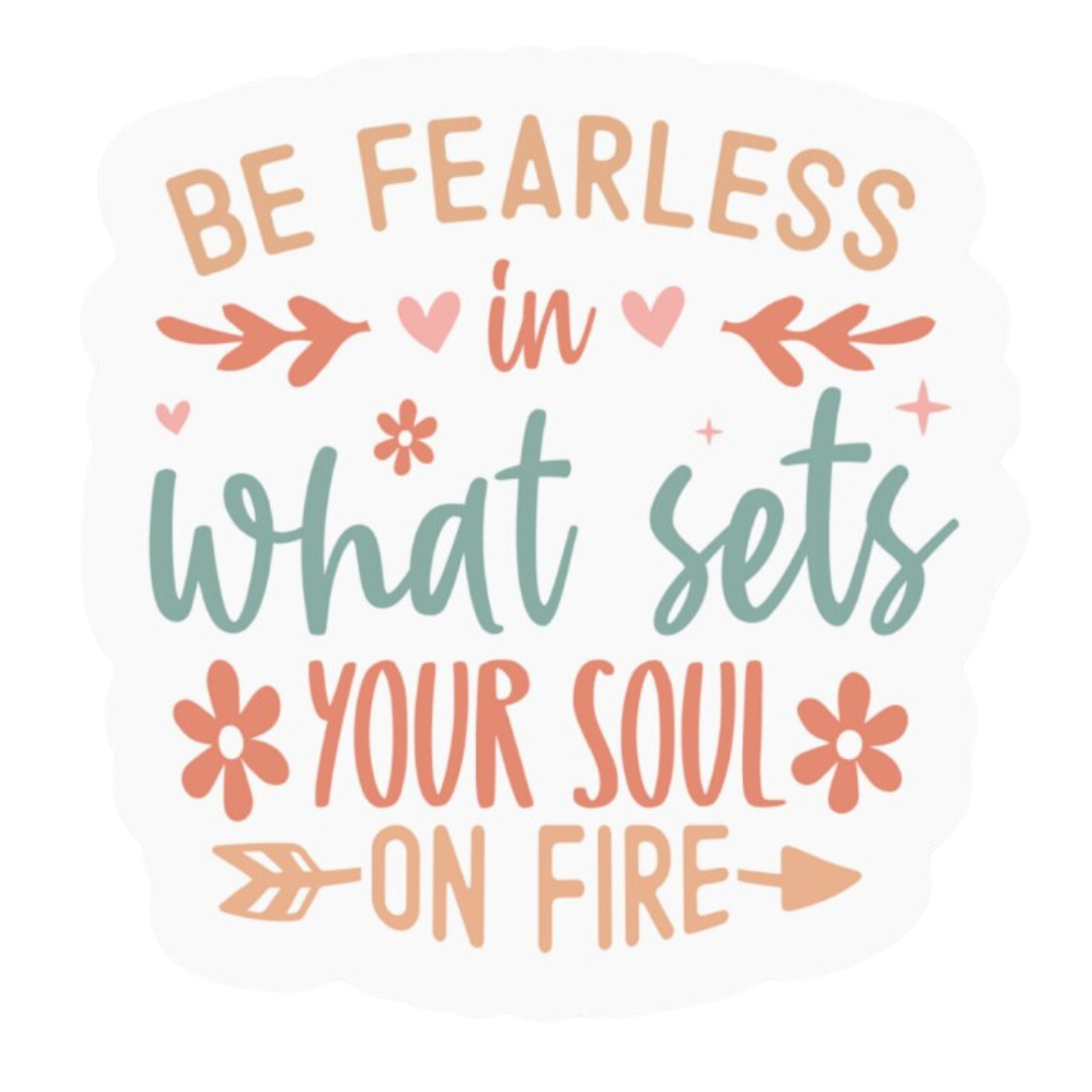 Be Fearless in What Sets Your Soul on Fire Sticker